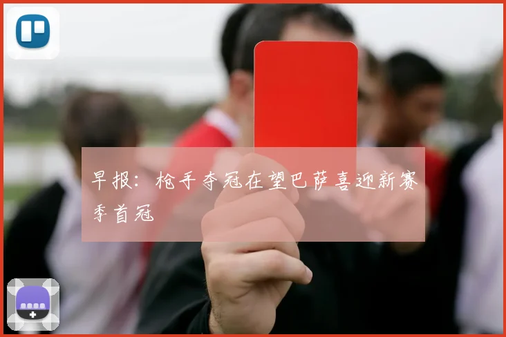 早报：枪手夺冠在望巴萨喜迎新赛季首冠