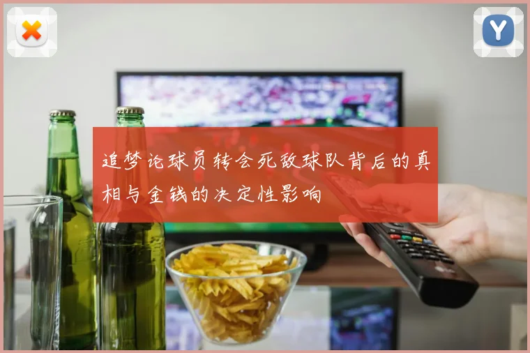 追梦论球员转会死敌球队背后的真相与金钱的决定性影响